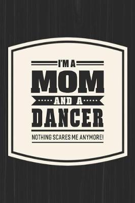 Book cover for I'm A Mom And A Dancer Nothing Scares Me Anymore!