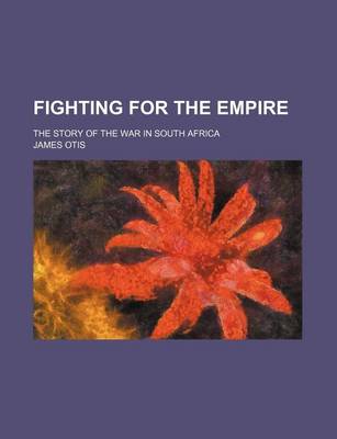 Book cover for Fighting for the Empire; The Story of the War in South Africa