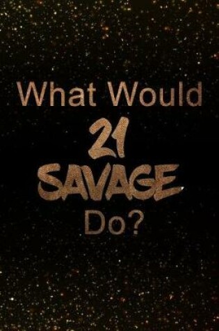 Cover of What Would 21 Savage Do?