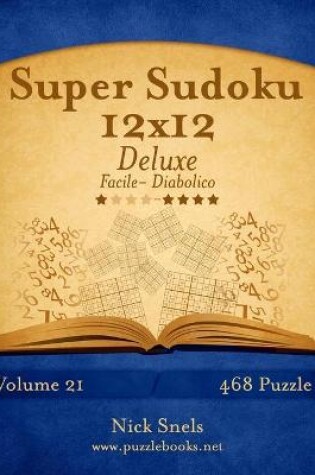 Cover of Super Sudoku 12x12 Deluxe - Da Facile a Diabolico - Volume 21 - 468 Puzzle