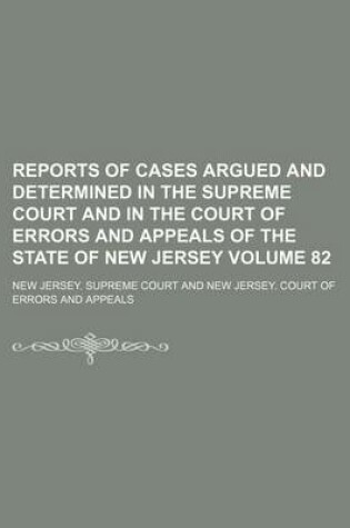 Cover of Reports of Cases Argued and Determined in the Supreme Court and in the Court of Errors and Appeals of the State of New Jersey Volume 82