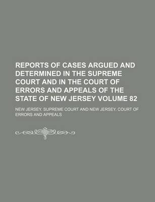 Book cover for Reports of Cases Argued and Determined in the Supreme Court and in the Court of Errors and Appeals of the State of New Jersey Volume 82