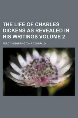 Cover of The Life of Charles Dickens as Revealed in His Writings Volume 2