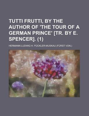 Book cover for Tutti Frutti, by the Author of 'The Tour of a German Prince' [Tr. by E. Spencer] (1)