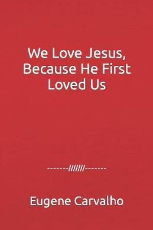 Cover of We Love Jesus, Because He First Loved Us