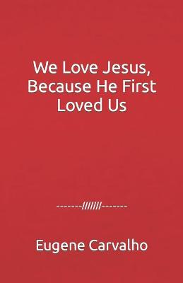 Book cover for We Love Jesus, Because He First Loved Us