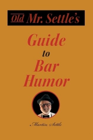 Cover of Old Mr. Settle's Guide to Bar Humor