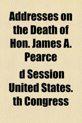 Cover of Addresses on the Death of Hon. James A. Pearce