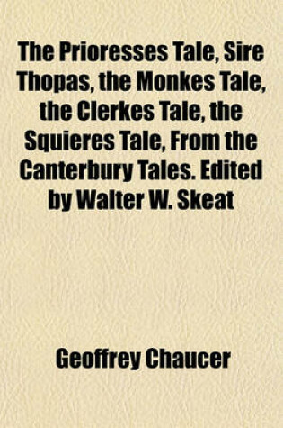 Cover of The Prioresses Tale, Sire Thopas, the Monkes Tale, the Clerkes Tale, the Squieres Tale, from the Canterbury Tales. Edited by Walter W. Skeat