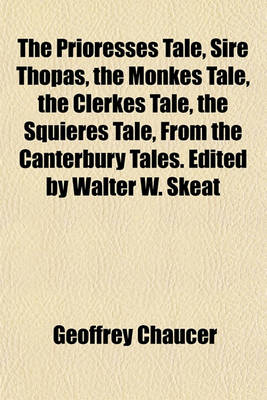 Book cover for The Prioresses Tale, Sire Thopas, the Monkes Tale, the Clerkes Tale, the Squieres Tale, from the Canterbury Tales. Edited by Walter W. Skeat