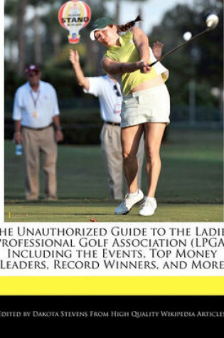 Cover of The Unauthorized Guide to the Ladies Professional Golf Association (LPGA) Including the Events, Top Money Leaders, Record Winners, and More