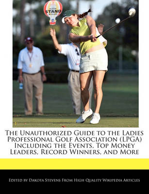 Book cover for The Unauthorized Guide to the Ladies Professional Golf Association (LPGA) Including the Events, Top Money Leaders, Record Winners, and More