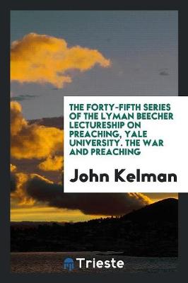 Book cover for The Forty-Fifth Series of the Lyman Beecher Lectureship on Preaching, Yale University. the War and Preaching