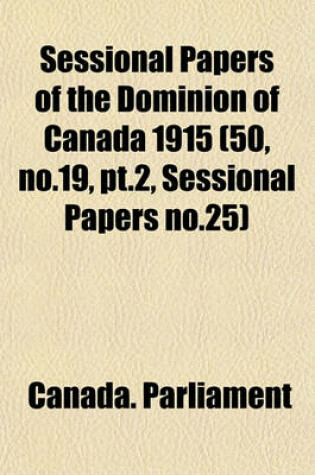 Cover of Sessional Papers of the Dominion of Canada 1915 (50, No.19, PT.2, Sessional Papers No.25)