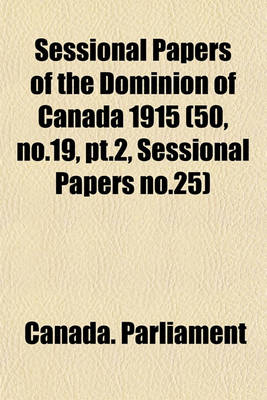 Book cover for Sessional Papers of the Dominion of Canada 1915 (50, No.19, PT.2, Sessional Papers No.25)