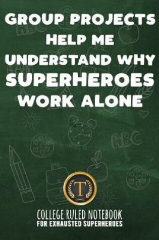 Cover of Group Projects Help Me Understand Why Superheroes Work Alone