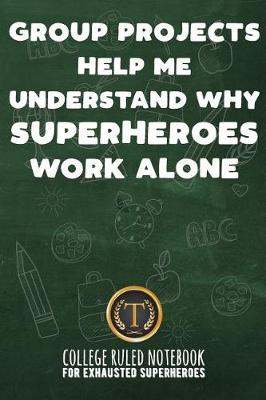 Book cover for Group Projects Help Me Understand Why Superheroes Work Alone