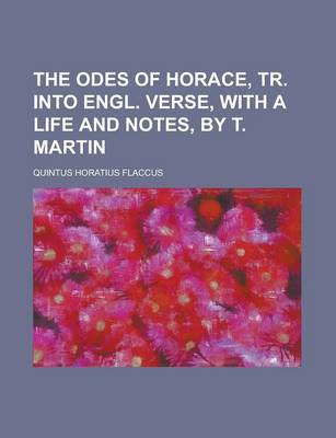 Book cover for The Odes of Horace, Tr. Into Engl. Verse, with a Life and Notes, by T. Martin