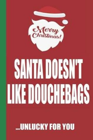 Cover of Merry Christmas Santa Doesn't Like Douchebags Unlucky For You