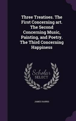 Book cover for Three Treatises. the First Concerning Art. the Second Concerning Music, Painting, and Poetry. the Third Concerning Happiness