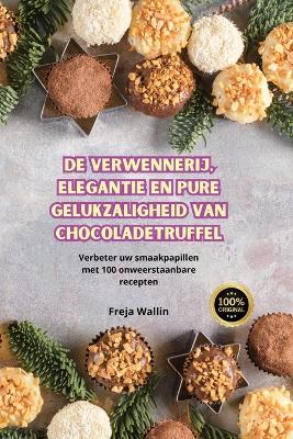 Cover of de Verwennerij, Elegantie En Pure Gelukzaligheid Van Chocoladetruffel