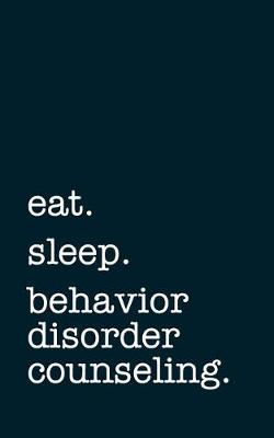 Book cover for Eat. Sleep. Behavior Disorder Counseling. - Lined Notebook