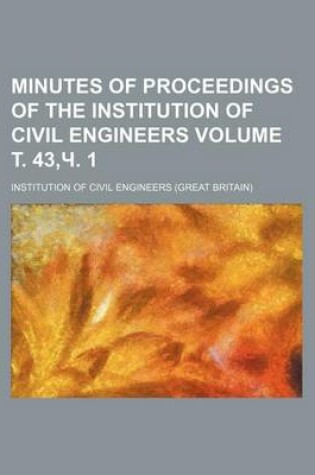 Cover of Minutes of Proceedings of the Institution of Civil Engineers Volume . 43, . 1