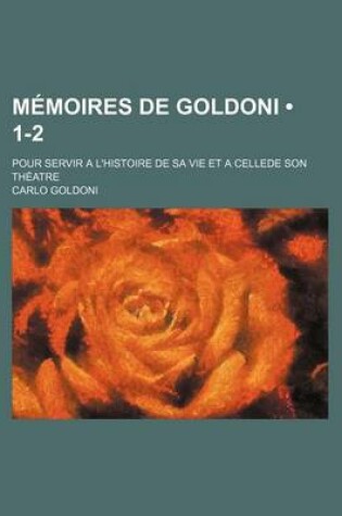 Cover of Memoires de Goldoni (1-2); Pour Servir A L'Histoire de Sa Vie Et a Cellede Son Theatre