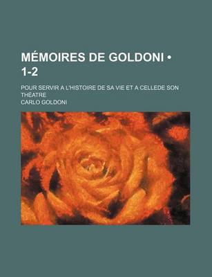 Book cover for Memoires de Goldoni (1-2); Pour Servir A L'Histoire de Sa Vie Et a Cellede Son Theatre