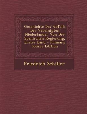 Book cover for Geschichte Des Abfalls Der Vereinigten Niederlander Von Der Spanischen Regierung, Erster Band - Primary Source Edition