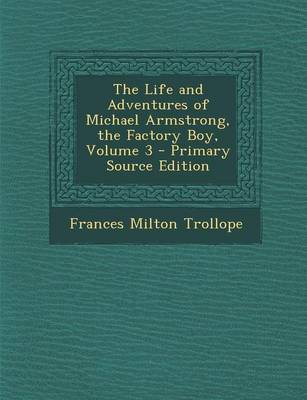 Book cover for The Life and Adventures of Michael Armstrong, the Factory Boy, Volume 3 - Primary Source Edition