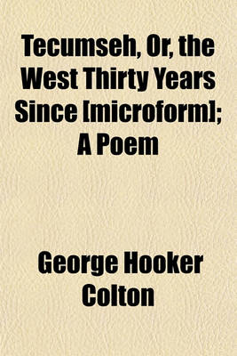 Book cover for Tecumseh, Or, the West Thirty Years Since [Microform]; A Poem