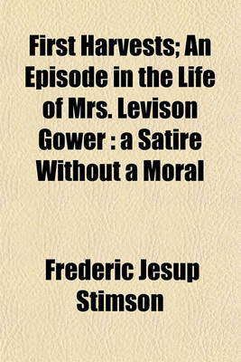 Book cover for First Harvests; An Episode in the Life of Mrs. Levison Gower a Satire Without a Moral