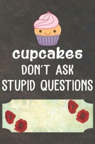 Cover of Cupcakes Don't Ask Stupid Questions Notebook Journal