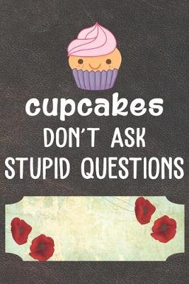 Book cover for Cupcakes Don't Ask Stupid Questions Notebook Journal