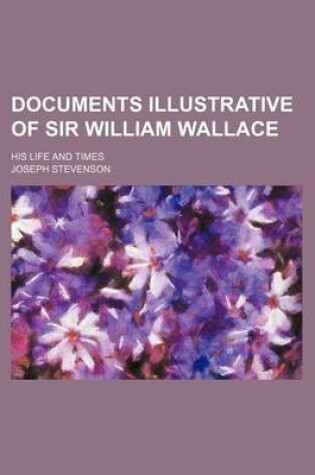 Cover of Documents Illustrative of Sir William Wallace; His Life and Times