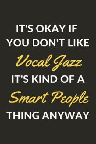 Cover of It's Okay If You Don't Like Vocal Jazz It's Kind Of A Smart People Thing Anyway