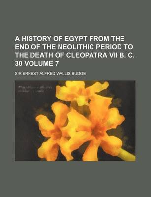 Book cover for A History of Egypt from the End of the Neolithic Period to the Death of Cleopatra VII B. C. 30 Volume 7