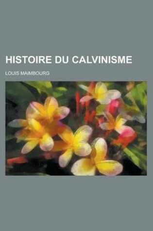Cover of Histoire Du Calvinisme