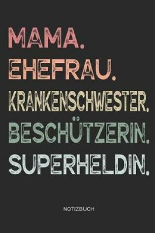 Cover of Mama. Ehefrau. Krankenschwester. Beschützerin. Superheldin. - Notizbuch