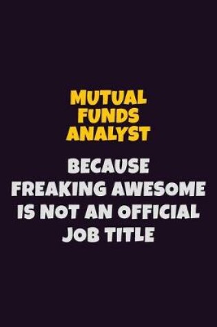 Cover of Mutual funds analyst, Because Freaking Awesome Is Not An Official Job Title