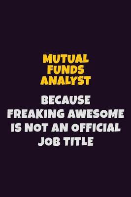 Book cover for Mutual funds analyst, Because Freaking Awesome Is Not An Official Job Title