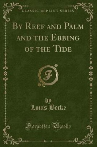 Cover of By Reef and Palm and the Ebbing of the Tide (Classic Reprint)