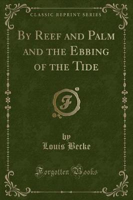 Book cover for By Reef and Palm and the Ebbing of the Tide (Classic Reprint)