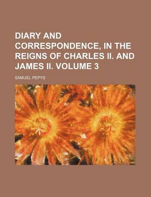 Book cover for Diary and Correspondence, in the Reigns of Charles II. and James II. Volume 3