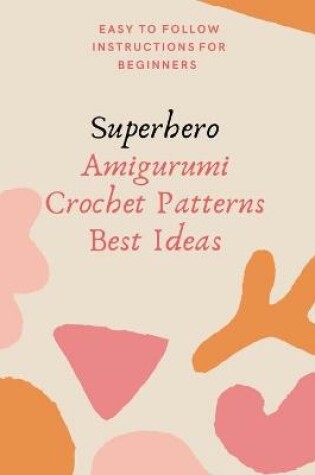 Cover of Superhero Amigurumi Crochet Patterns Best Ideas