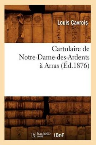 Cover of Cartulaire de Notre-Dame-Des-Ardents A Arras (Ed.1876)