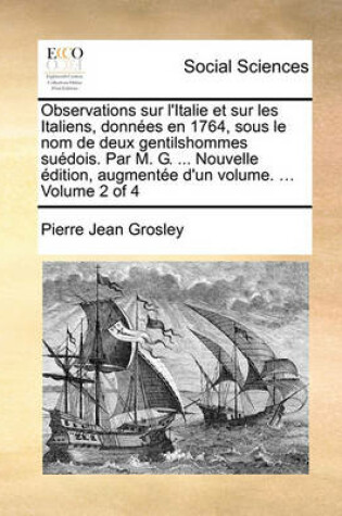 Cover of Observations Sur L'Italie Et Sur Les Italiens, Donnes En 1764, Sous Le Nom de Deux Gentilshommes Sudois. Par M. G. ... Nouvelle Dition, Augmente D'Un Volume. ... Volume 2 of 4