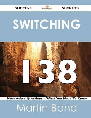 Book cover for Switching 138 Success Secrets - 138 Most Asked Questions on Switching - What You Need to Know