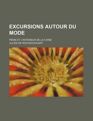 Book cover for Excursions Autour Du Mode; P Kin Et L'Int Rieur de La Chine